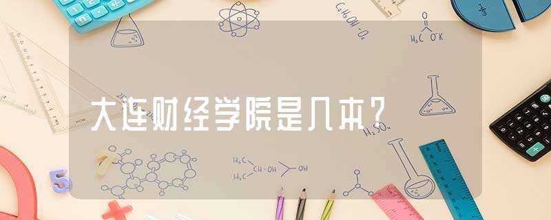 大连财经学院是几本?-大连财经学院是几本