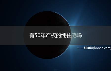 有50年产权的纯住宅吗（购买50年产权的房子要注意什么）