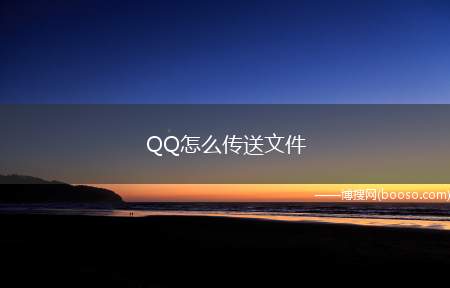 QQ怎么传送文件（QQ传送文件怎么传送）