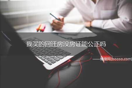 我买的回迁房没房证能公正吗