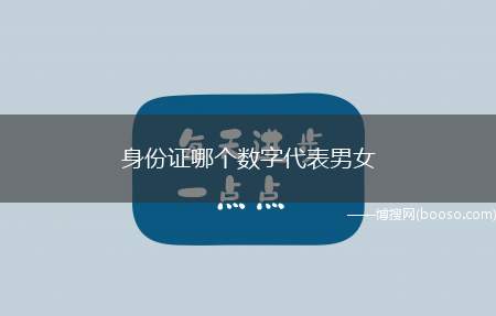 身份证哪个数字代表男女（身份证第十七位数字代表性别）