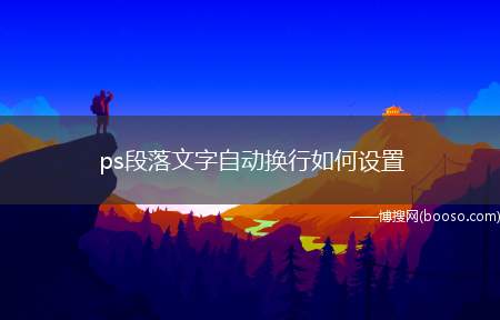 ps段落文字自动换行如何设置（ps软件段落文字自动换行）