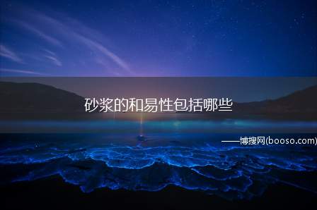 砂浆的和易性包括哪些（新拌混凝土适合于泵送施工等现代化施工工艺的技术保证）