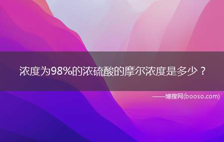 浓度为98%的浓硫酸的摩尔浓度是多少？