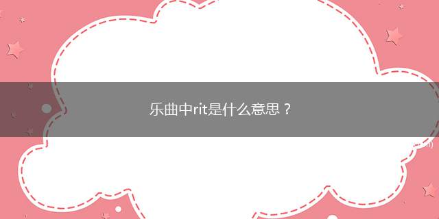 乐曲中rit是什么意思？