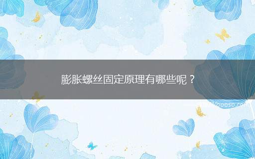 膨胀螺丝固定原理有哪些呢？