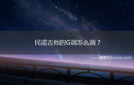 民谣吉他的G调怎么调？