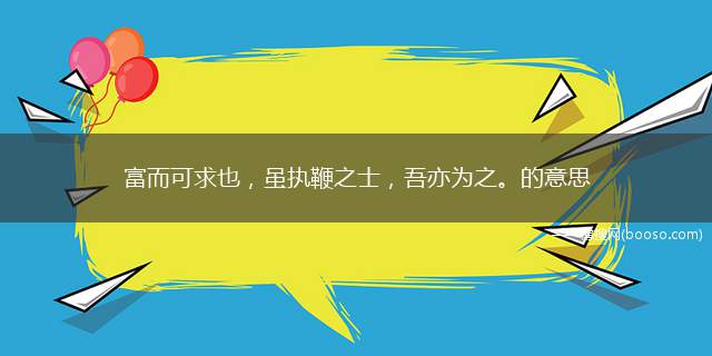 富而可求也，虽执鞭之士，吾亦为之。的意思