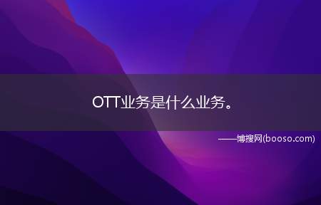 OTT业务是什么业务。