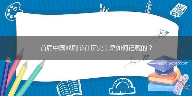 首届中国戏剧节在历史上是如何记载的？