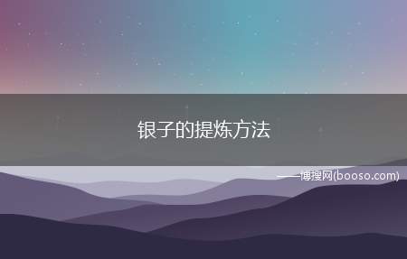 银子的提炼方法