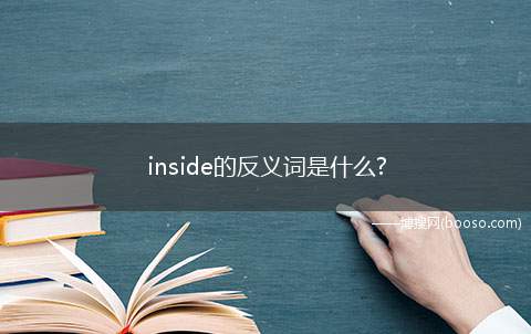 inside的反义词是什么?