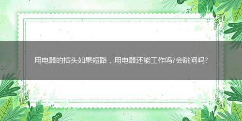 用电器的插头如果短路，用电器还能工作吗?会跳闸吗?