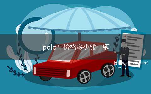 polo车价格多少钱一辆 最低落地价不足十万元