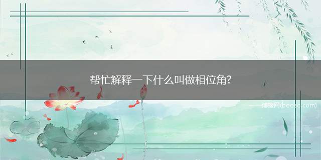 帮忙解释一下什么叫做相位角?