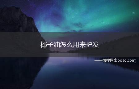 椰子油怎么用来护发