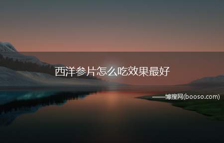 西洋参片怎么吃效果最好