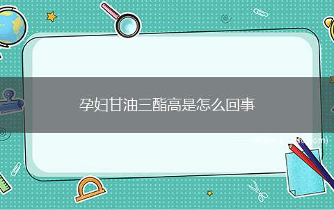 孕妇甘油三酯高是怎么回事 应该注意什么？