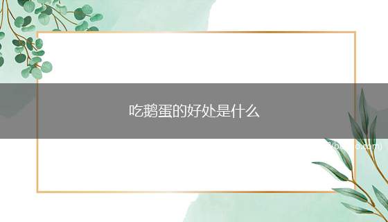 吃鹅蛋的好处是什么缓解体虚鹅蛋味甘性平