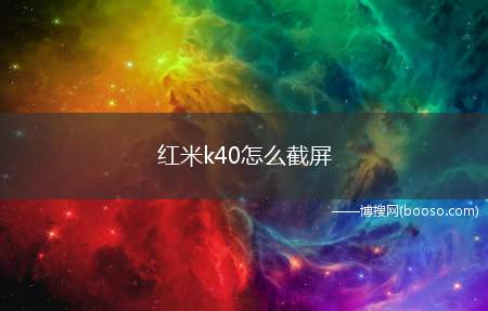 红米k40怎么截屏（红米K40可以使用快捷键、下拉菜单、设置快捷方式等方法完成截）