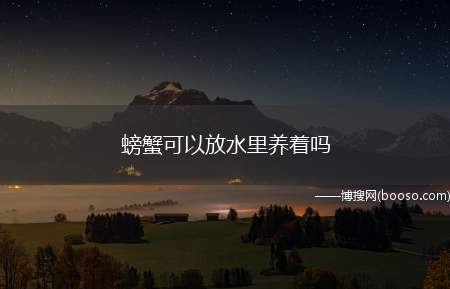 螃蟹可以放水里养着吗（如何保存螃蟹15天不死）