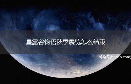 星露谷物语秋季展览怎么结束（秋天的16号早上9点进入小镇广场就开始展览会了）