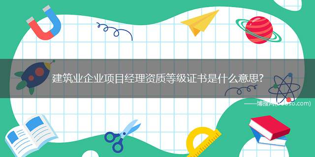 建筑业项目经理资质证书报考条件(建筑业企业二级项目经理资质证)