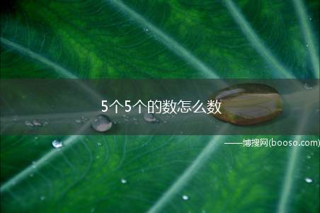 5个5个的数怎么数（好多小孩不知道5个5个的数怎么数）