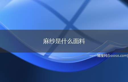 麻纱是什么面料（麻纱,一种布料,布面纵向有细条织纹的轻薄棉织物）