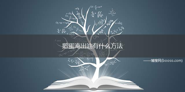 鹅蛋淹出油有什么方法（鹅蛋腌制的时间会缩短,蛋黄更容易出油）