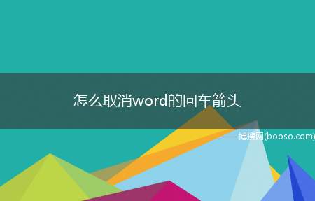 怎么取消word的回车箭头（word编辑内容的时候,我们按键盘上的回车键换行之后会出现小）