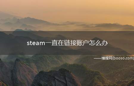 steam一直在链接账户怎么办（steam链接账户的解决方法）