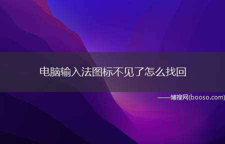 电脑输入法图标不见了怎么找回（电脑输入法图标不见了怎么办）