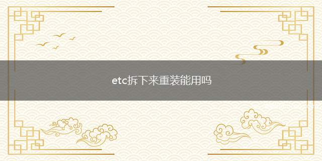 etc拆下来重装能用吗（全自动电子收费系统(ETC,ElectronicTollCo）