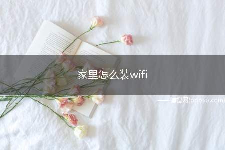 家里怎么装wifi（家里怎么安装wifi网络）