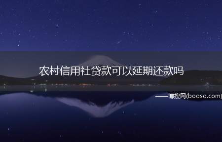 农村信用社贷款可以延期还款吗