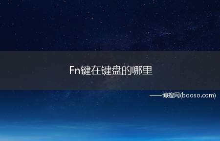 Fn键在键盘的哪里（Fn键在键盘的哪里笔记本电脑）