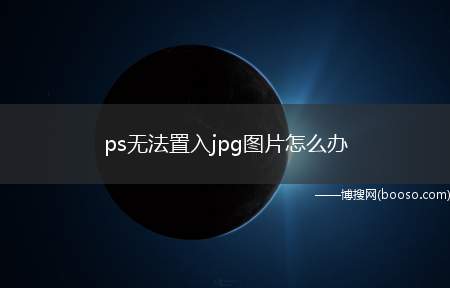 ps无法置入jpg图片怎么办（解决Photoshop无法置入jpg图片的方法介绍）