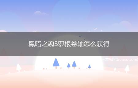 黑暗之魂3罗根卷轴怎么获得（罗根卷轴怎么解锁新魔法）