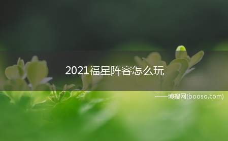 2021福星阵容怎么玩（云顶之弈2021福星阵容怎么玩）