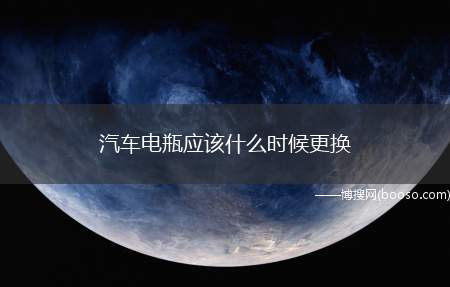 汽车电瓶应该什么时候更换（汽车使用的电瓶寿命一般2到3年就需要更换,平时车保养的好）