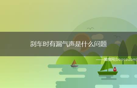 刹车时有漏气声是什么问题(刹车时有漏气声初步判断是刹车助力泵的问题)