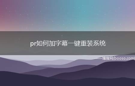 pr如何加字幕一键重装系统