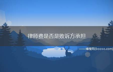 律师费是否是败诉方承担(律师费由败诉方承担吗)