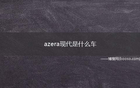 azera现代是什么车